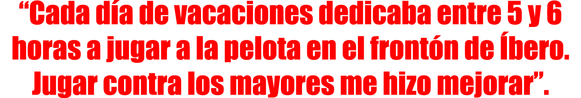 “Cada día de vacaciones dedicaba entre 5 y 6 horas a jugar a la pelota en el frontón de Íbero. Jugar contra los mayor...