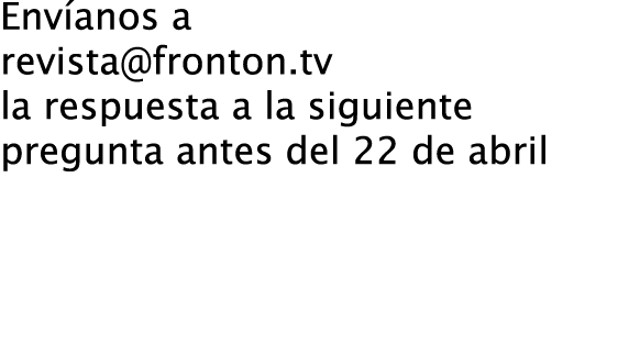 Envíanos a revista@fronton.tv la respuesta a la siguiente pregunta antes del 22 de abril ¿Qué estilo de música le gus...