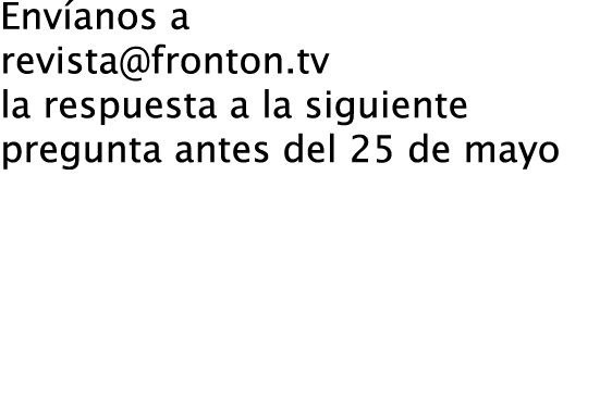 Envíanos a revista@fronton.tv la respuesta a la siguiente pregunta antes del 25 de mayo ¿Qué aspecto de su juego debe...