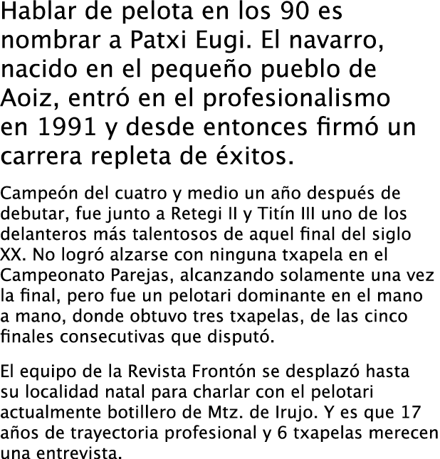 Hablar de pelota en los 90 es nombrar a Patxi Eugi. El navarro, nacido en el pequeño pueblo de Aoiz, entró en el prof...