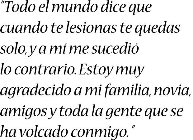 “Todo el mundo dice que cuando te lesionas te quedas solo, y a mí me sucedió lo contrario. Estoy muy agradecido a mi ...