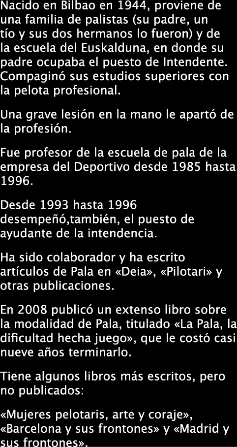 Nacido en Bilbao en 1944, proviene de una familia de palistas (su padre, un tío y sus dos hermanos lo fueron) y de la...