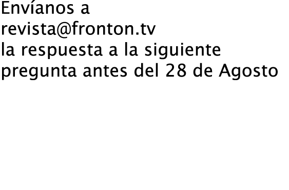 Envíanos a revista@fronton.tv la respuesta a la siguiente pregunta antes del 28 de Agosto ¿Quién aparece en las grada...