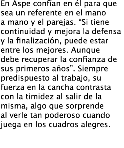 En Aspe confían en él para que sea un referente en el mano a mano y el parejas. “Si tiene continuidad y mejora la def...
