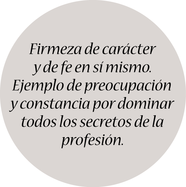 Firmeza de carácter y de fe en sí mismo. Ejemplo de preocupación y constancia por dominar todos los secretos de la pr...