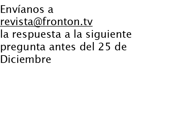 Envíanos a revista@fronton.tv la respuesta a la siguiente pregunta antes del 25 de Diciembre ¿Quién ha sido el campeó...