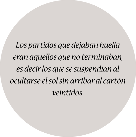 Los partidos que dejaban huella eran aquellos que no terminaban, es decir los que se suspendían al ocultarse el sol s...