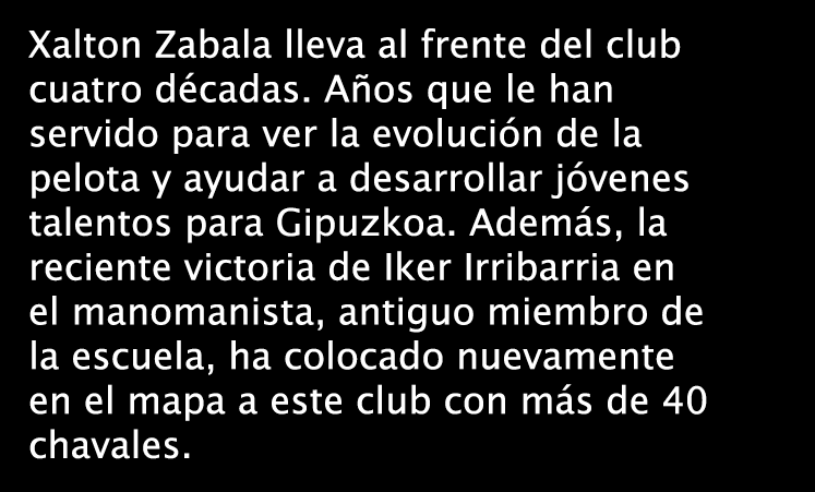 Xalton Zabala lleva al frente del club cuatro décadas. Años que le han servido para ver la evolución de la pelota y a...