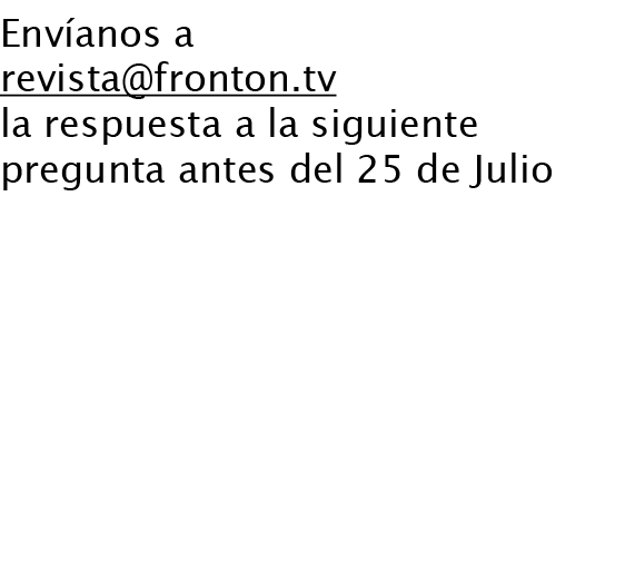 Envíanos a revista@fronton.tv la respuesta a la siguiente pregunta antes del 25 de Julio ¿Quién fue la pareja de Mait...