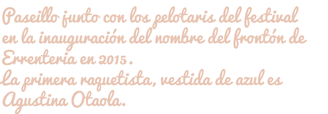 Paseillo junto con los pelotaris del festival en la inauguración del nombre del frontón de Errenteria en 2015. La pri...