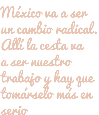 México va a ser un cambio radical. Allí la cesta va a ser nuestro trabajo y hay que tomárselo más en serio
