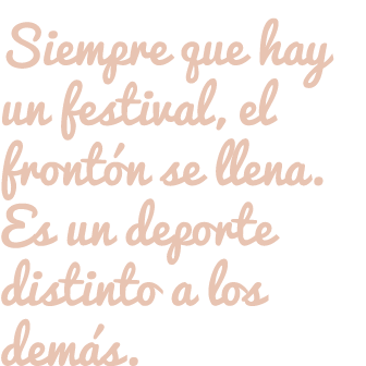 Siempre que hay un festival, el frontón se llena. Es un deporte distinto a los demás.