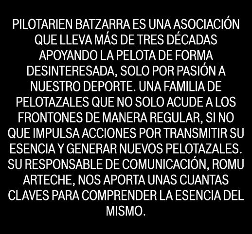 Pilotarien Batzarra es una asociaciÓn que lleva más de tres décadas apoyando la pelota de forma desinteresada, solo p...