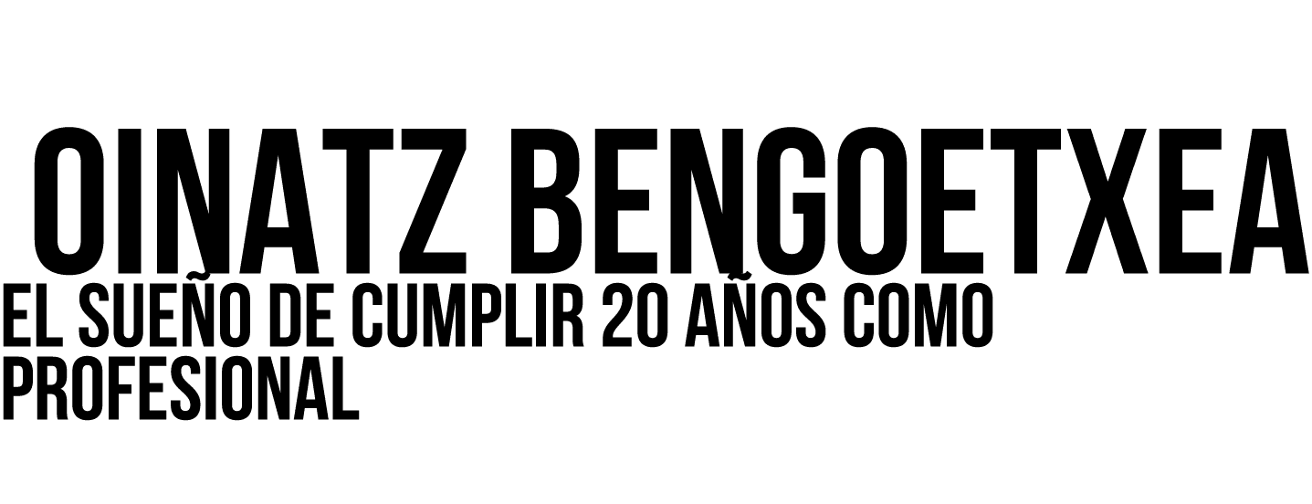 OINATZ BENGOETXEA El sueño de cumplir 20 años como profesional