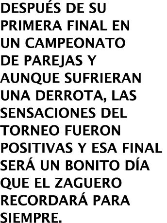 Después de su primera final en un Campeonato de Parejas y aunque sufrieran una derrota, las sensaciones del torneo fu   