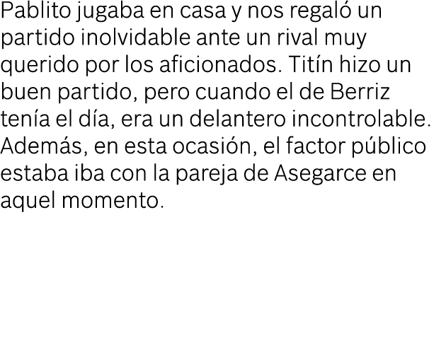 Pablito jugaba en casa y nos regal un partido inolvidable ante un rival muy querido por los aficionados. Tit n hizo ...