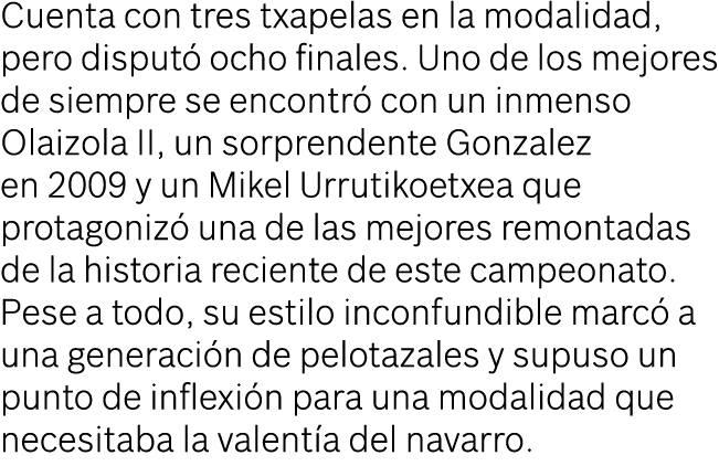 Cuenta con tres txapelas en la modalidad, pero disput ocho finales. Uno de los mejores de siempre se encontr  con un...
