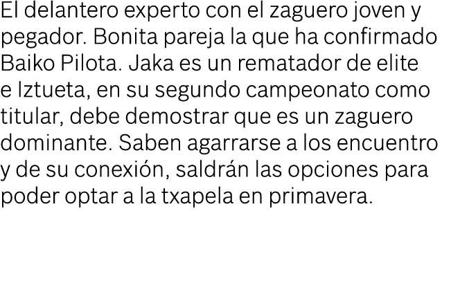 El delantero experto con el zaguero joven y pegador. Bonita pareja la que ha confirmado Baiko Pilota. Jaka es un rema...