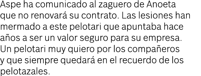 Aspe ha comunicado al zaguero de Anoeta que no renovar su contrato. Las lesiones han mermado a este pelotari que apu...