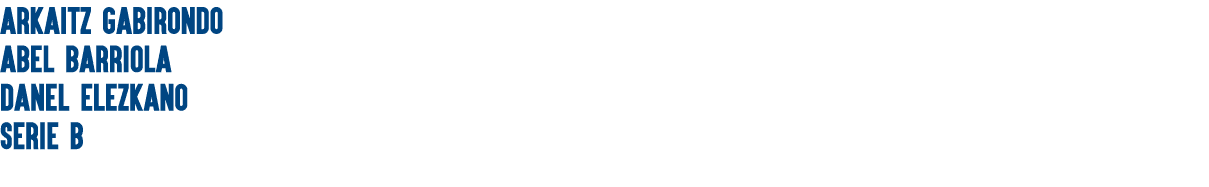 ARKAITZ GABIRONDO ABEL BARRIOLA DANEL ELEZKANO SERIE B 