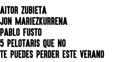 AITOR ZUBIETA JON MARIEZKURRENA PABLO FUSTO 5 PELOTARIS QUE NO TE PUEDES PERDER ESTE VERANO 