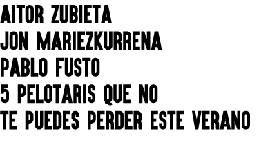 AITOR ZUBIETA JON MARIEZKURRENA PABLO FUSTO 5 PELOTARIS QUE NO TE PUEDES PERDER ESTE VERANO 