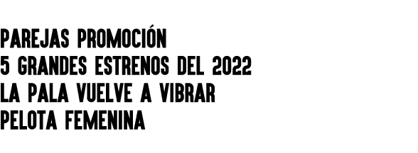 PAREJAS PROMOCIÓN 5 grandes estrenos del 2022 La pala vuelve a vibrar Pelota femenina