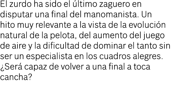 El zurdo ha sido el ltimo zaguero en disputar una final del manomanista. Un hito muy relevante a la vista de la evol...