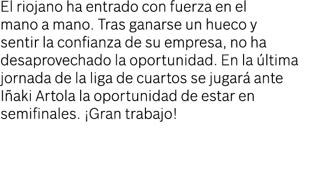 El riojano ha entrado con fuerza en el mano a mano. Tras ganarse un hueco y sentir la confianza de su empresa, no ha ...