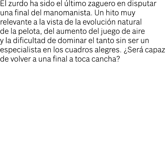 El zurdo ha sido el ltimo zaguero en disputar una final del manomanista. Un hito muy relevante a la vista de la evol...