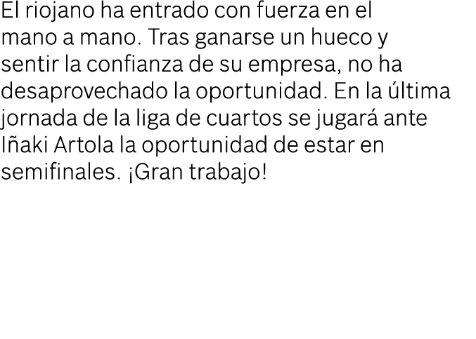 El riojano ha entrado con fuerza en el mano a mano. Tras ganarse un hueco y sentir la confianza de su empresa, no ha ...