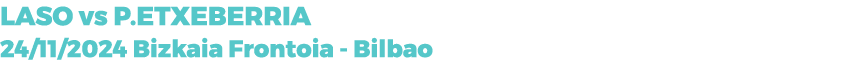 LASO vs P.ETXEBERRIA 24/11/2024 Bizkaia Frontoia Bilbao