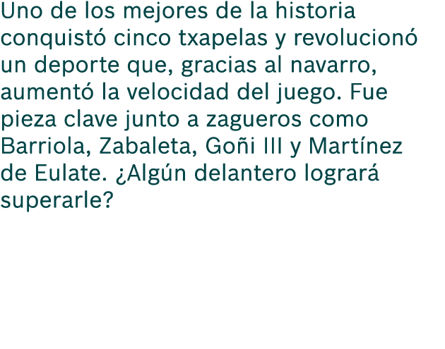 Uno de los mejores de la historia conquist cinco txapelas y revolucion  un deporte que, gracias al navarro, aument  ...