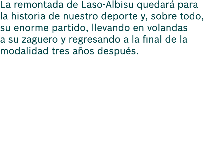 La remontada de Laso Albisu quedar para la historia de nuestro deporte y, sobre todo, su enorme partido, llevando en...