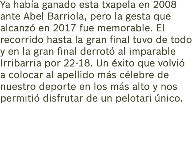 Ya hab a ganado esta txapela en 2008 ante Abel Barriola, pero la gesta que alcanz en 2017 fue memorable. El recorrid...