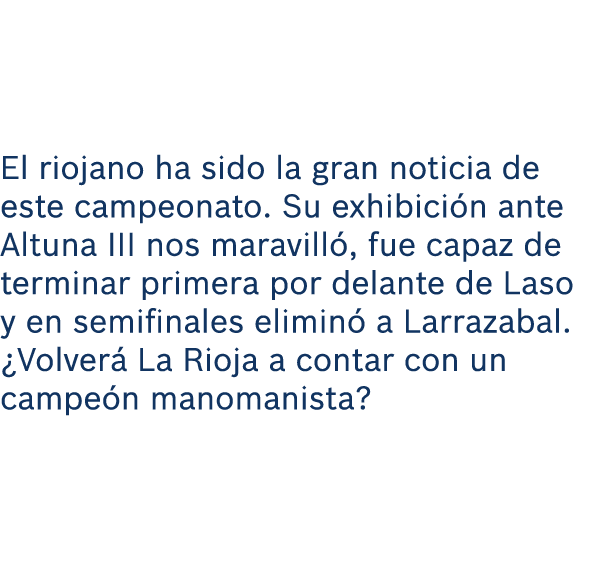 El riojano ha sido la gran noticia de este campeonato. Su exhibici n ante Altuna III nos maravill , fue capaz de term...