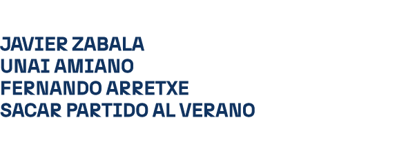 JAVIER ZABALA UNAI AMIANO FERNANDO ARRETXE Sacar partido al verano