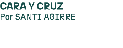 Cara y cruz Por SANTI AGIRRE