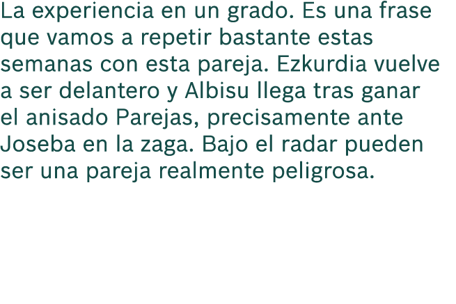 La experiencia en un grado. Es una frase que vamos a repetir bastante estas semanas con esta pareja. Ezkurdia vuelve ...