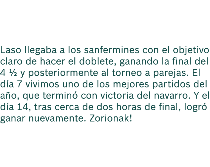 Laso llegaba a los sanfermines con el objetivo claro de hacer el doblete, ganando la final del 4 ½ y posteriormente a...