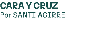 Cara y cruz Por SANTI AGIRRE