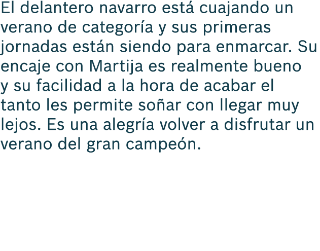 El delantero navarro est cuajando un verano de categor a y sus primeras jornadas est n siendo para enmarcar. Su enca...