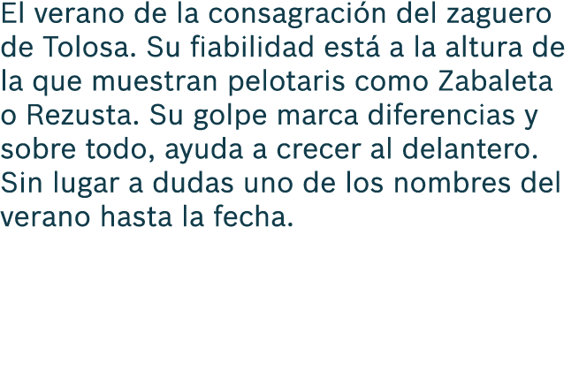 El verano de la consagraci n del zaguero de Tolosa. Su fiabilidad est a la altura de la que muestran pelotaris como ...