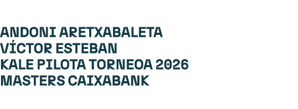 ANDONI ARETXABALETA V CTOR ESTEBAN KALE PILOTA TORNEOA 2026 MASTERS CAIXABANK