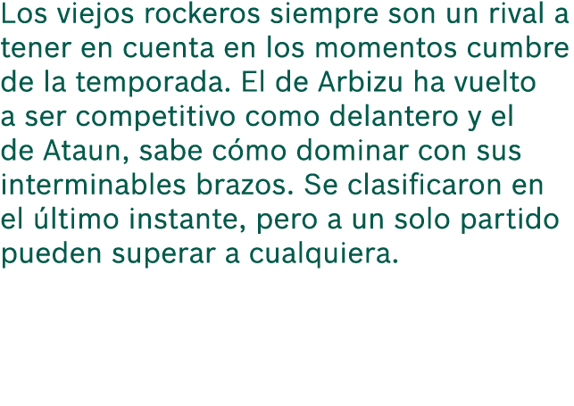 Los viejos rockeros siempre son un rival a tener en cuenta en los momentos cumbre de la temporada. El de Arbizu ha vu...