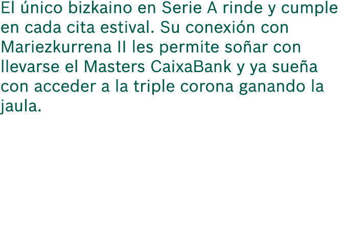 El nico bizkaino en Serie A rinde y cumple en cada cita estival. Su conexi n con Mariezkurrena II les permite so ar ...