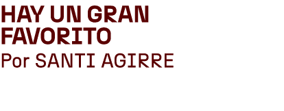 Hay un gran favorito Por SANTI AGIRRE
