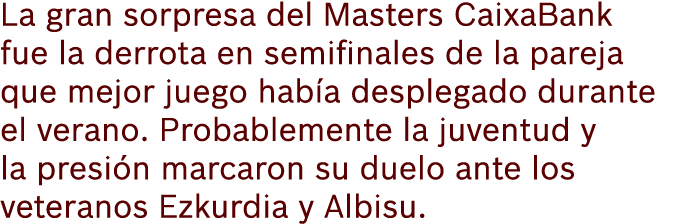 La gran sorpresa del Masters CaixaBank fue la derrota en semifinales de la pareja que mejor juego hab a desplegado du...