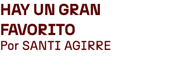Hay un gran favorito Por SANTI AGIRRE